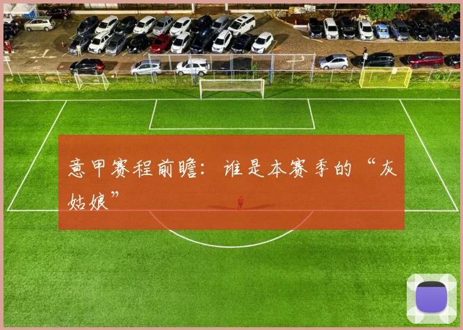 意甲赛程前瞻:谁是本赛季的“灰姑娘”